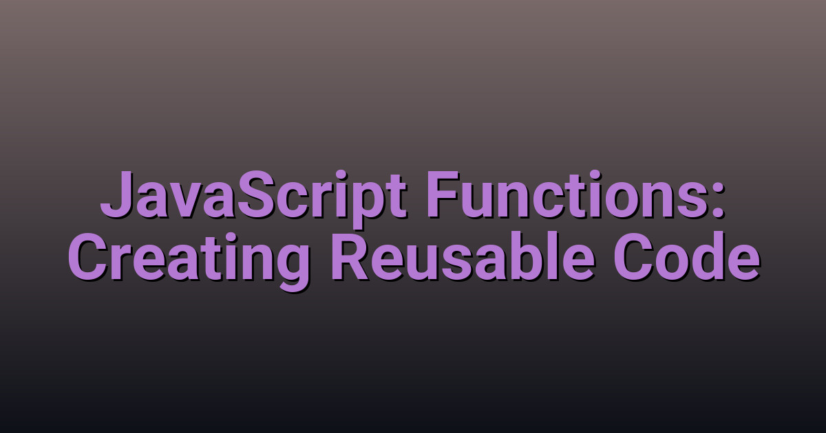 JavaScript Functions: Creating Reusable Code