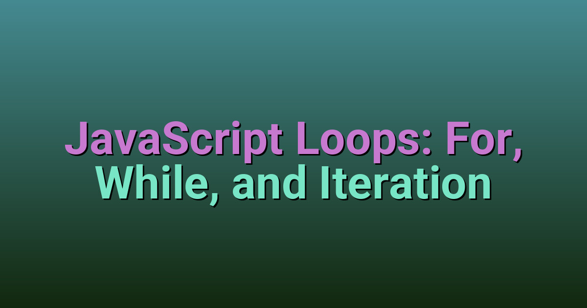 JavaScript Loops: For, While, and Iteration