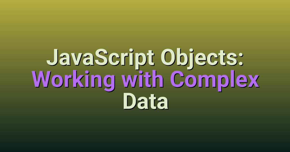 JavaScript Objects: Working with Complex Data