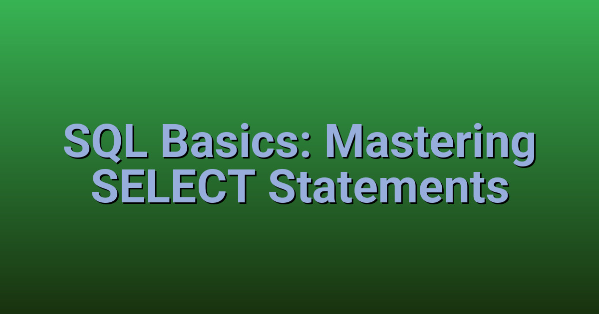 Select First SQL Basics: Mastering SELECT Statements | Database Query Tutorial