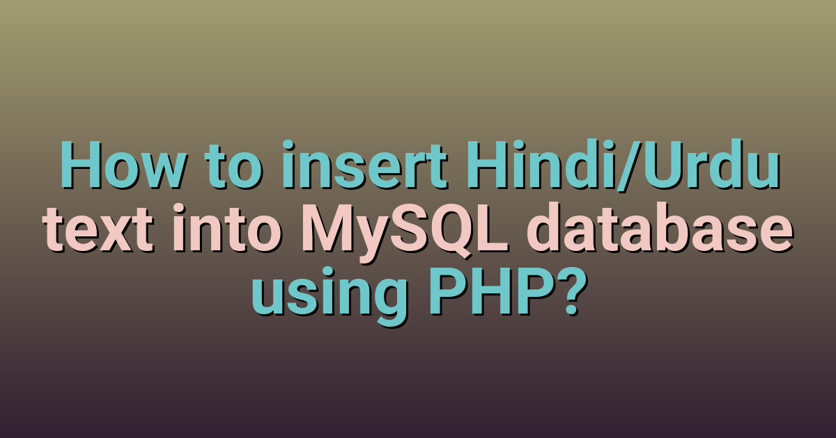 How to insert Hindi/Urdu text into MySQL database using PHP? - CodingerWeb