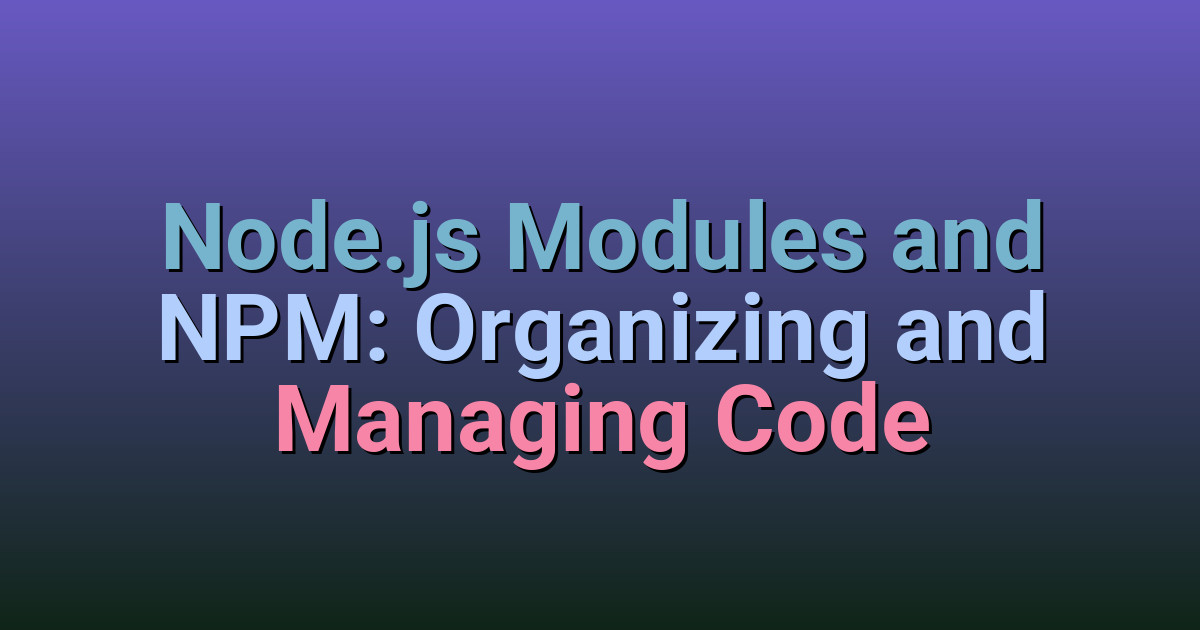 Node.js Modules and NPM: Organizing and Managing Code